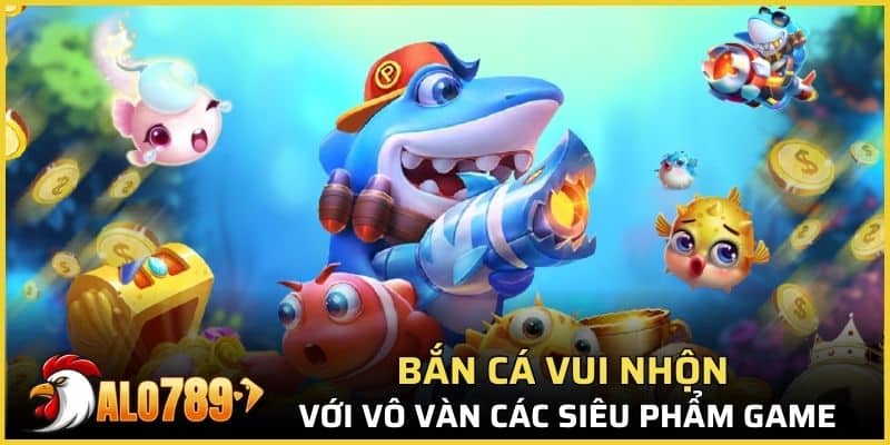 Bắn cá vui nhộn với vô vàn các siêu phẩm game