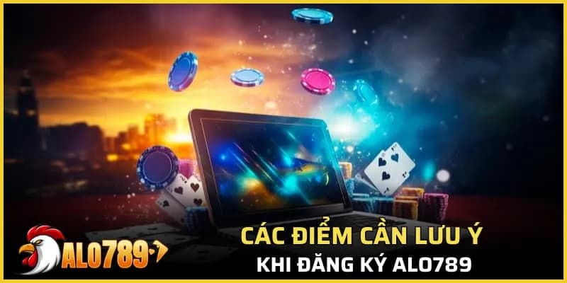 Các điểm cần lưu ý khi đăng ký Alo789