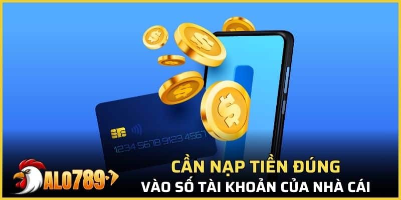Cần nạp tiền đúng vào số tài khoản của nhà cái