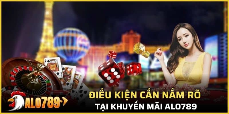 Điều kiện cần nắm rõ tại khuyến mãi Alo789