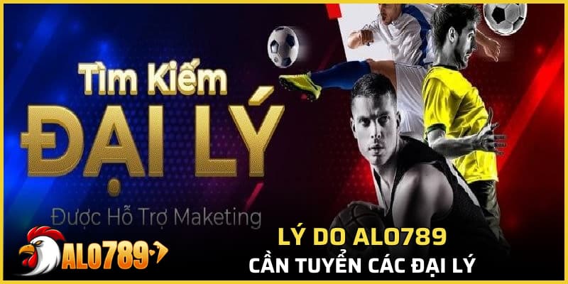 Lý do Alo789 cần tuyển các đại lý