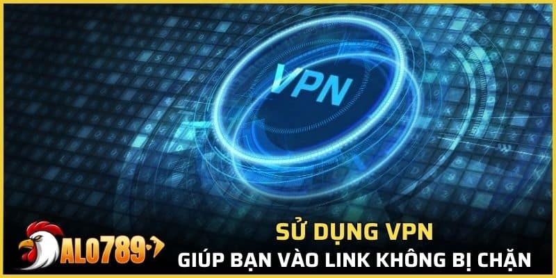 Sử dụng VPN giúp bạn dễ dàng truy cập vào link nhà cái