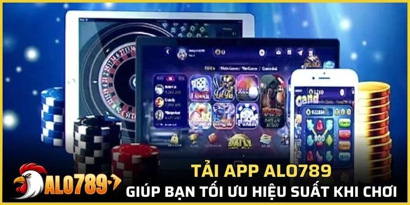 Tải app Alo789 giúp bạn tối ưu hiệu suất khi chơi